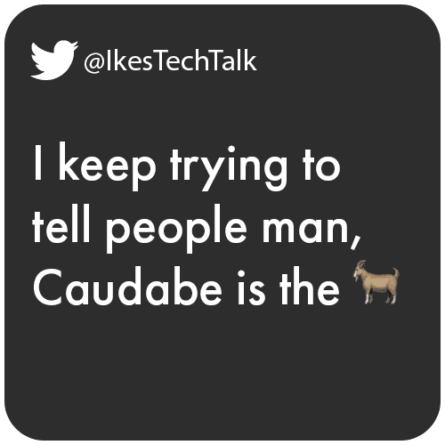 @IkesTechTalk I keep trying to tell people man, Caudabe is the <goat>