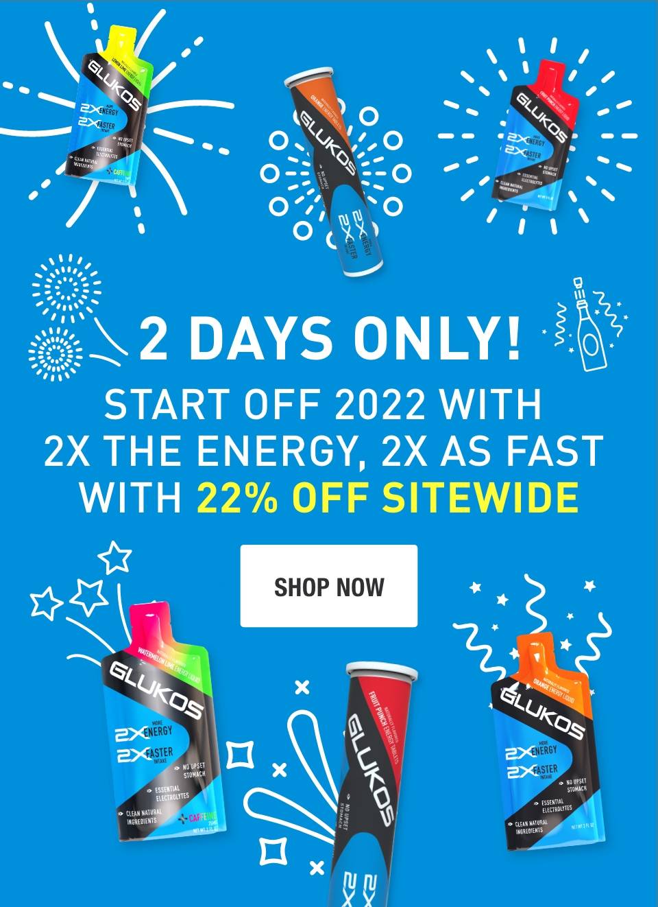 2 Days Only! Start off 2022 with 2x the energy, 2x as fast with 22% off sitewide. Shop Now