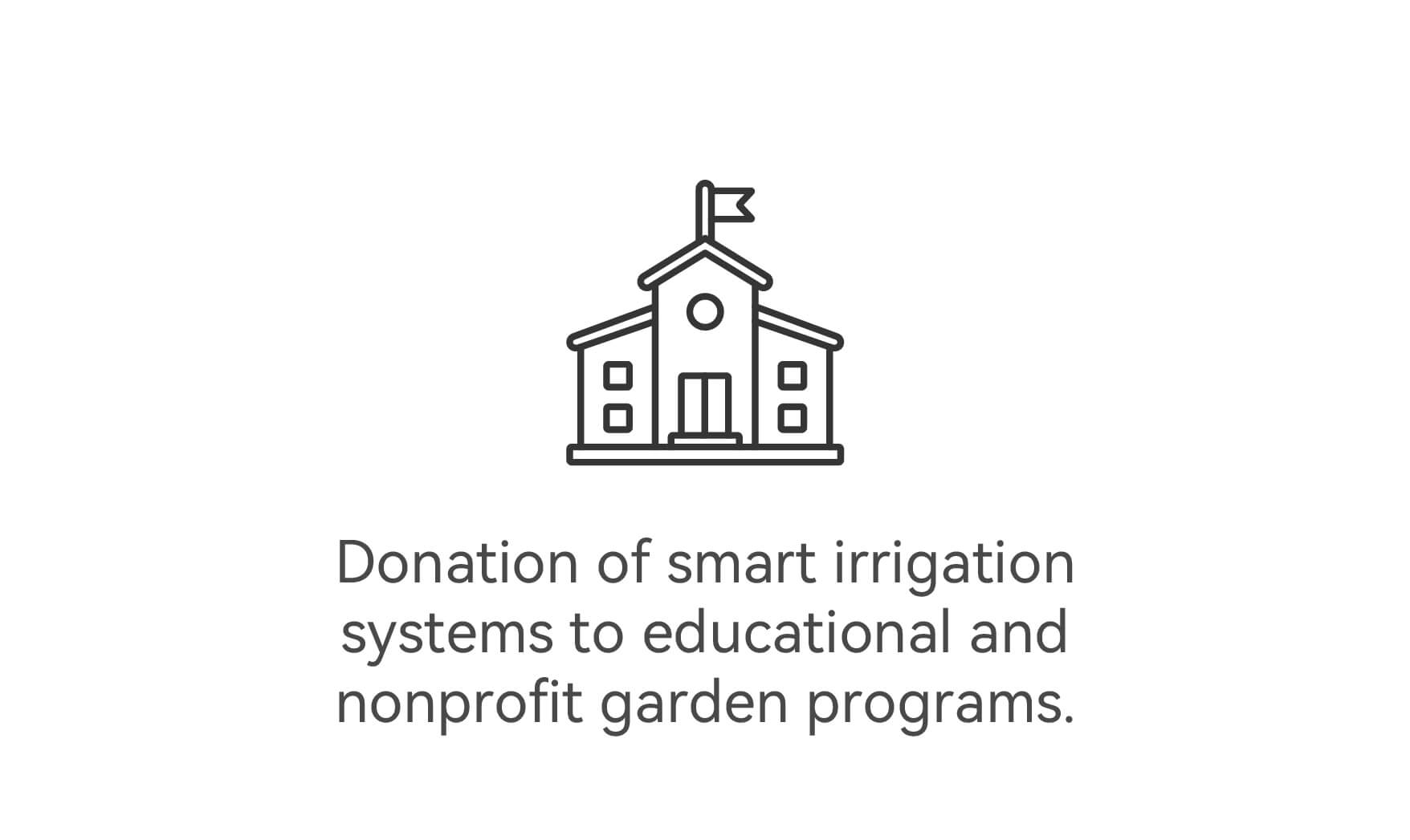 Donation of smart irrigation systems to educational and nonprofit garden programs.
