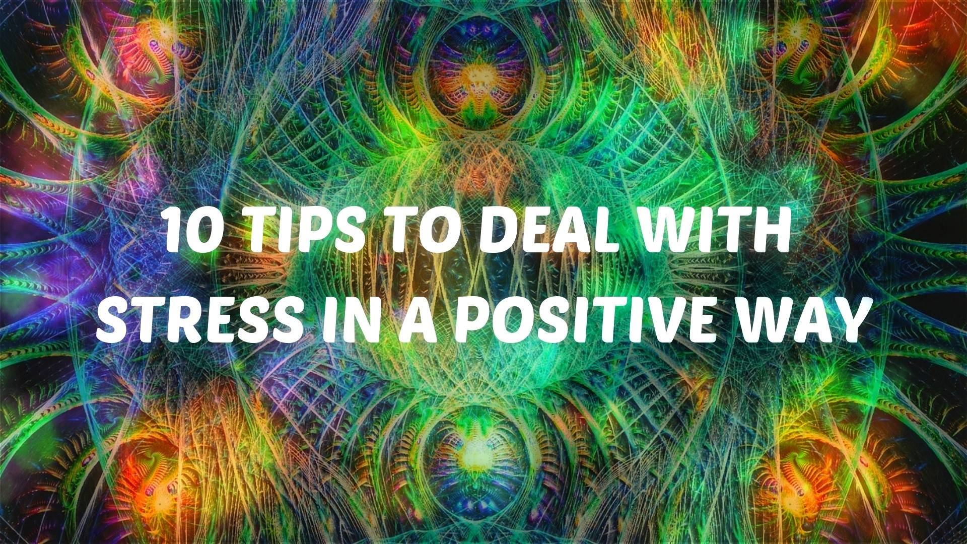 10 Tips To Deal With Stress in a Positive Way