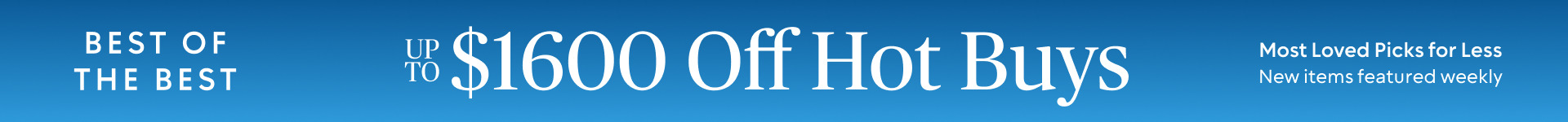 Best of the Best: Most Loved Picks for Less​ Up to $1600 Hot Buys​ - New Items Featured Weekly