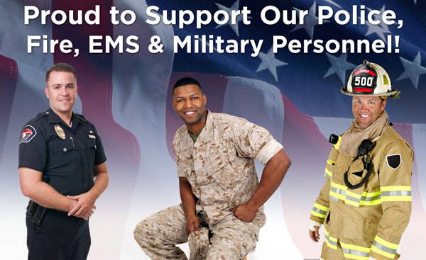 PROUD TO SUPPORT OUR POLICE, FIRE, EMS & MILITARY PERSONNEL