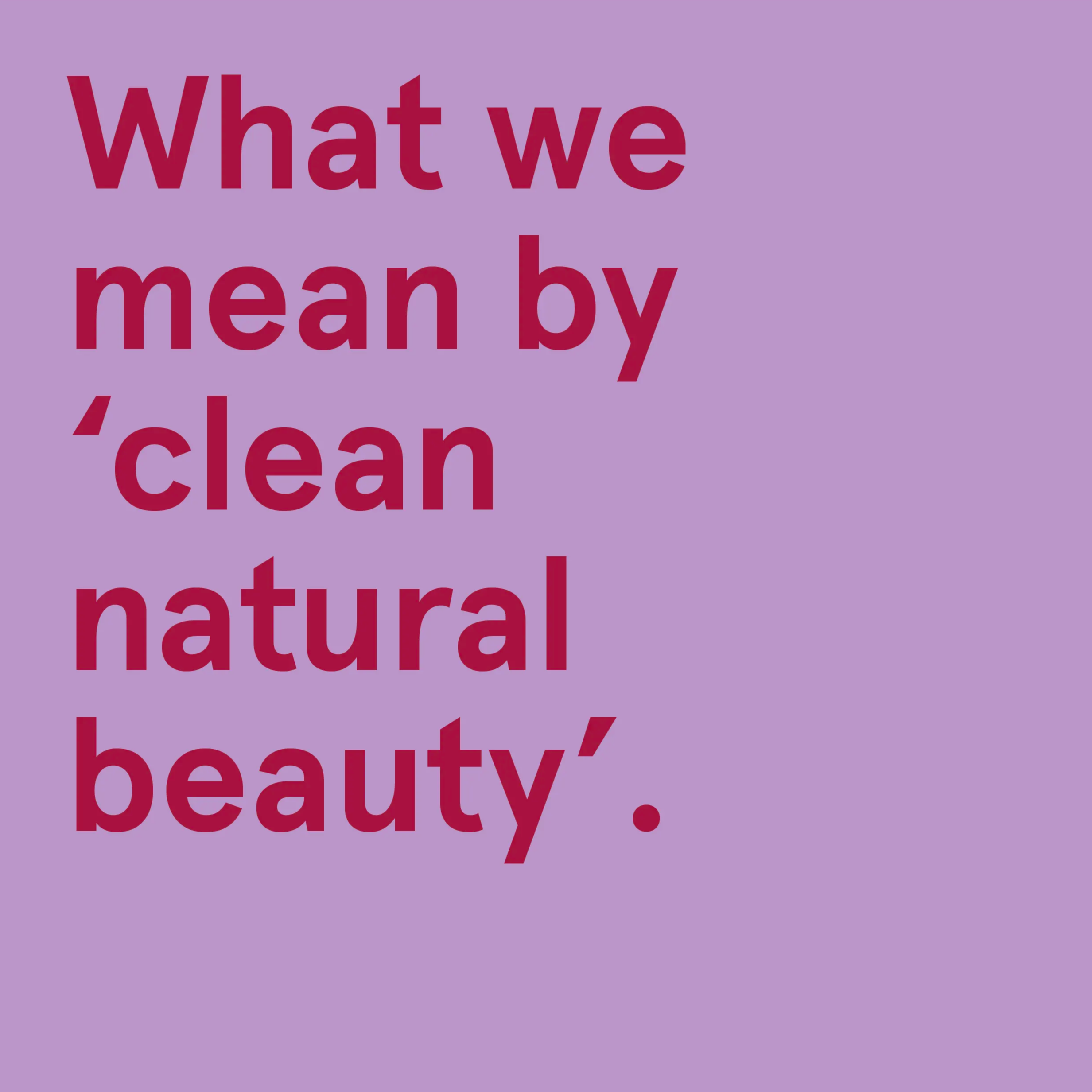 What We Mean by 'Clean Natural Beauty'.