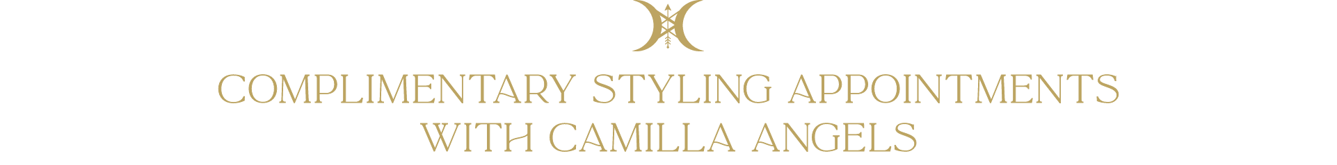 COMPLIMENTARY STYLING APPOINTMENTS WITH CAMILLA ANGELS