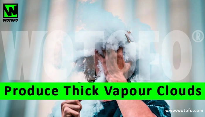 produce thick vapor clouds