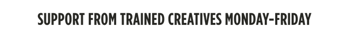 Support from Trained Creatives Monday - Friday