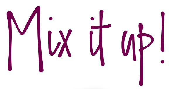 mix it up!