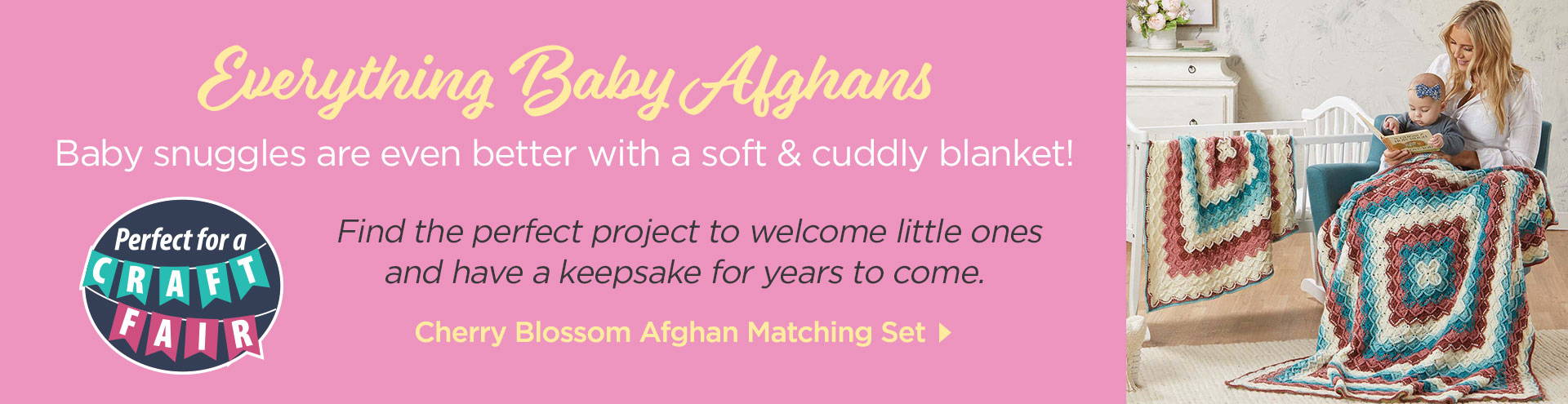 Baby snuggles are even better with a soft and cuddly blanket! Find the perfect project to welcome little ones and have a keepsake for years to come. 