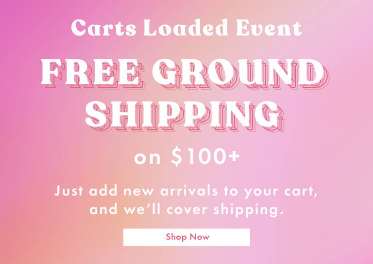 Carts Loaded Event: FREE GROUND SHIPPING on $100+ Just add new arrivals to your cart, and we'll cover shipping - SHOP NOW