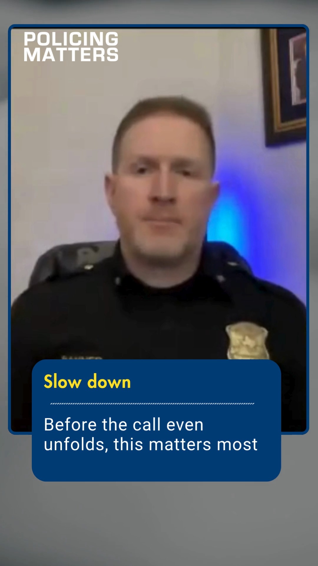 A police officer speaking with text about the importance of slowing down before calls.