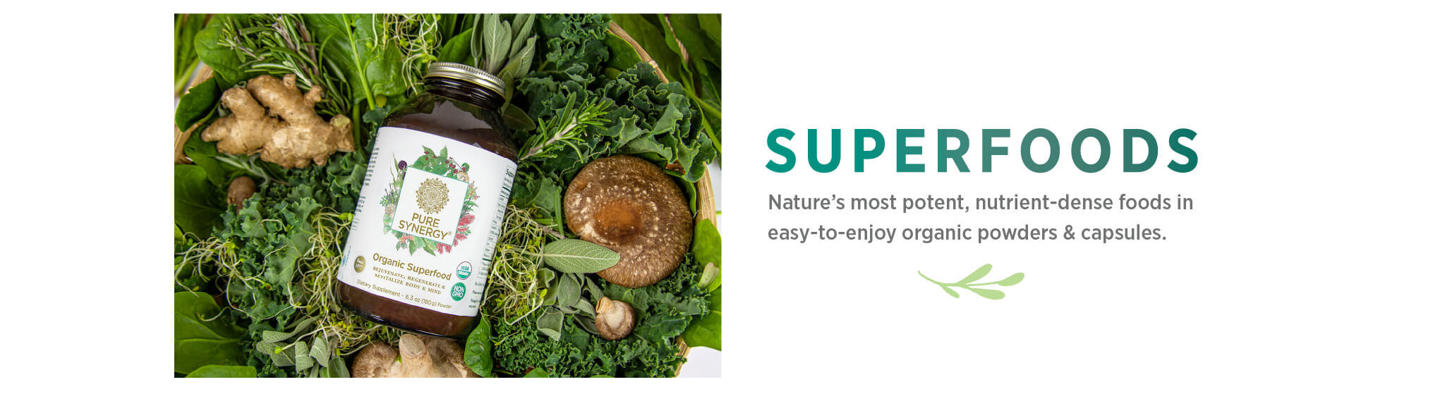 Superfoods: Nature's most potent, nutrient-dense foods in easy-toenjoy organic powders & capsules.