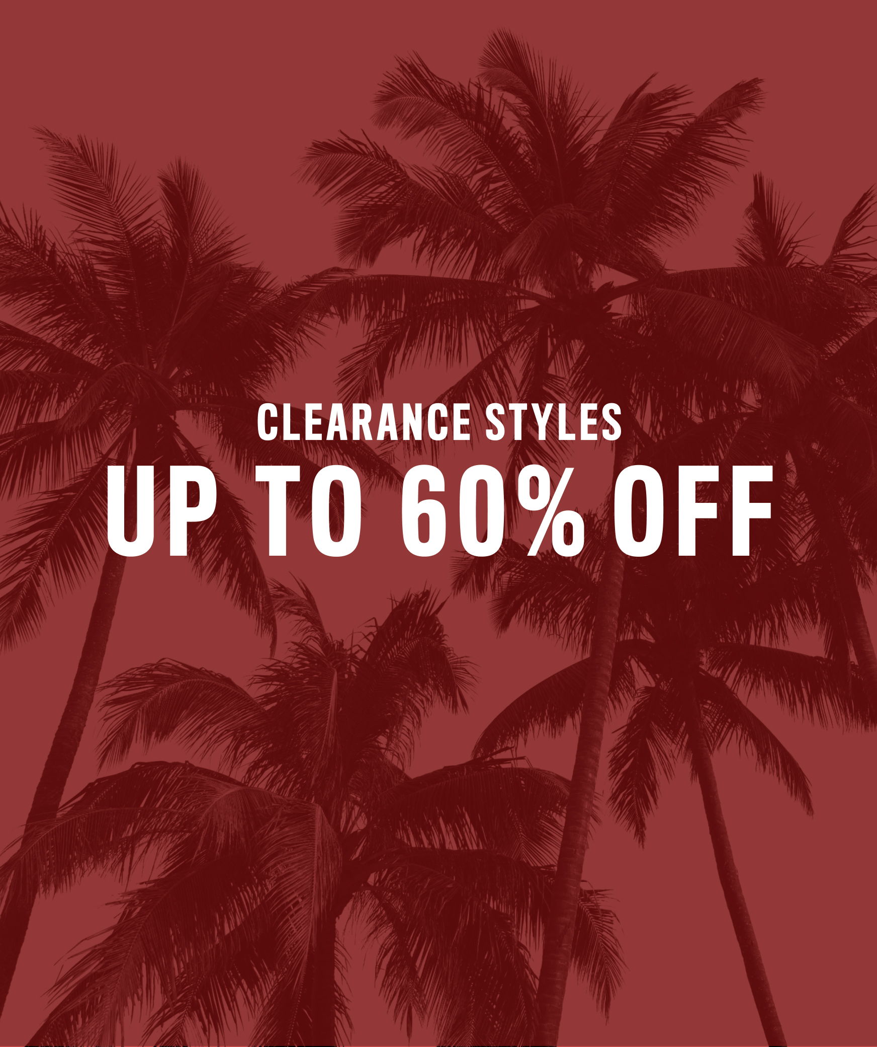 Text promoting clearance styles with up to 60% off, over palm trees.