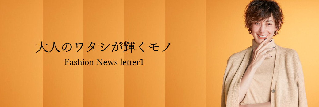 大人のワタシが輝くモノ Fashion News letter 1