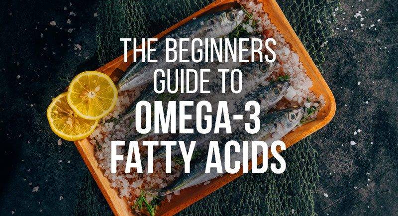 The Beginners Guide To Omega 3 Fatty Acids