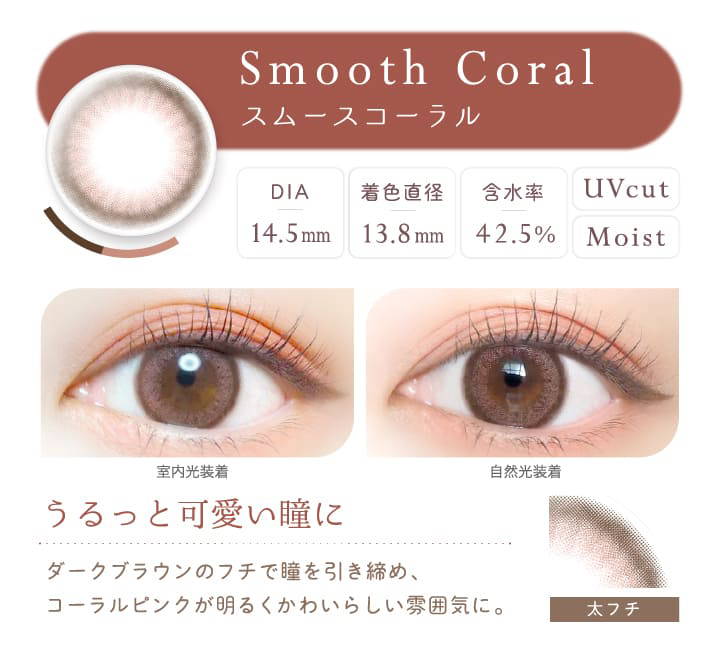 Smooth Coral(スムースコーラル),DIA14.5mm,着色直径13.8mm,含水率42.5%,UVカット,Moist,スムースコーラルの装用写真,室内光と自然光の比較,うるっと可愛い瞳に|エバーカラーワンデーナチュラル(Ever Color 1day Natural)ワンデーコンタクトレンズ