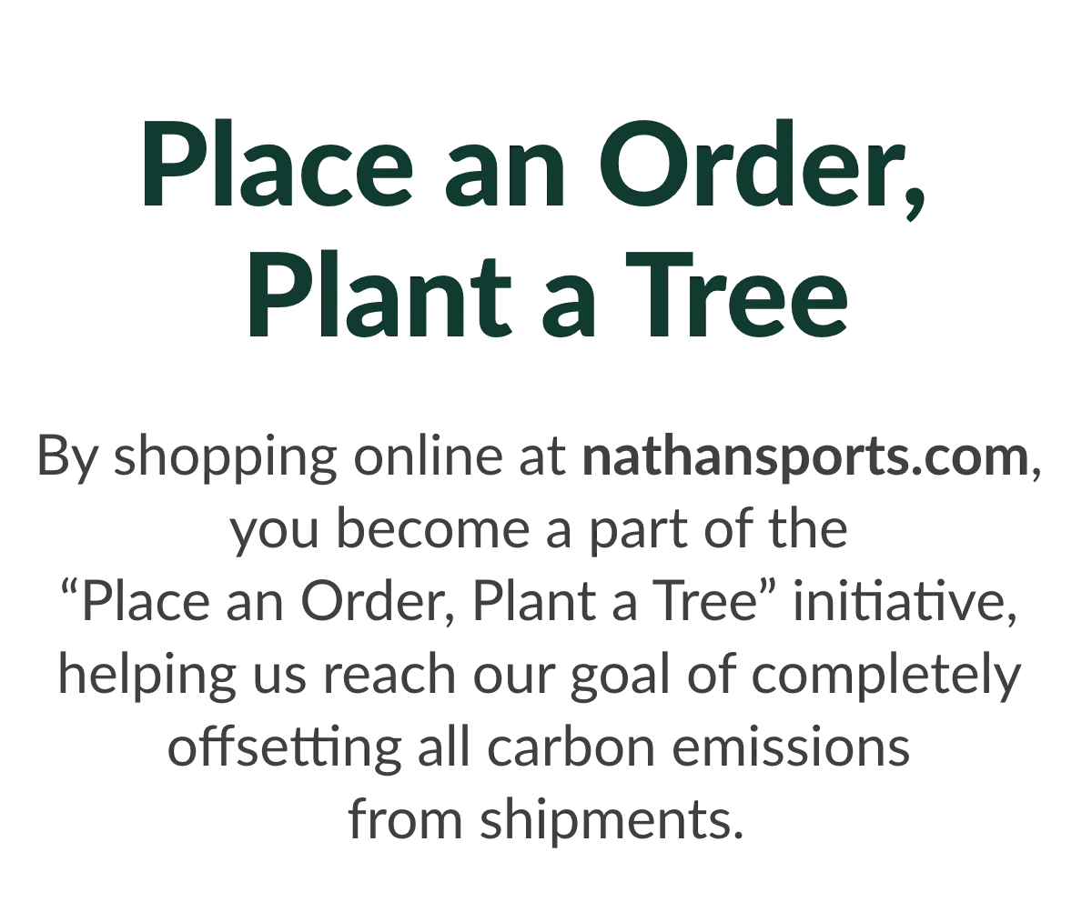 Place an Order, Plant a Tree. By shopping online at nathansports.com you become a part of the 