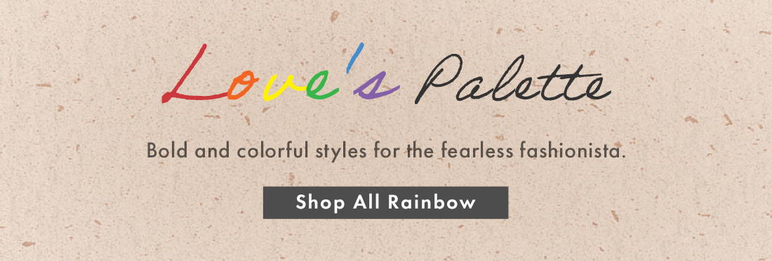 Love's Palette | Bold and colorful styles for the fearless fashionista. SHOP ALL RAINBOW