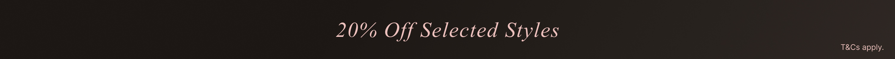 20% Off Selected Styles*