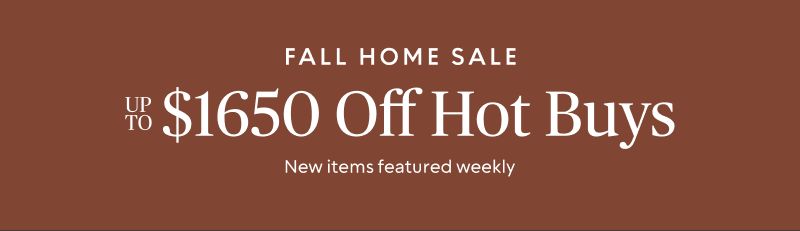 Fall Home Sale up to $1650 off hot buys New Items Featured Weekly