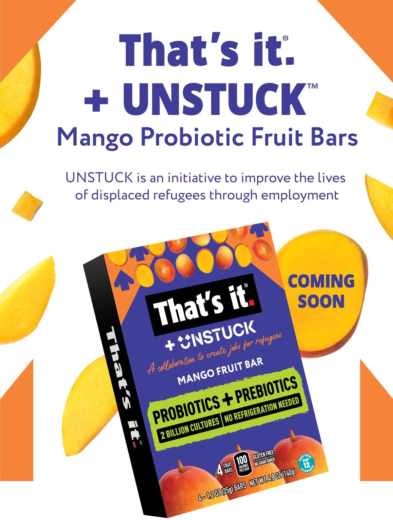 THAT'S IT. AND UNSTUCK MANGO PROBIOTIC FRUIT BARS  UNSTUCK is an initiative to improve the lives of displaced refugees through employment