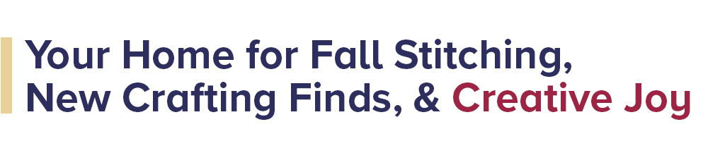 Your Home for Fall Stitching, New Crafting Finds, and Creative Joy