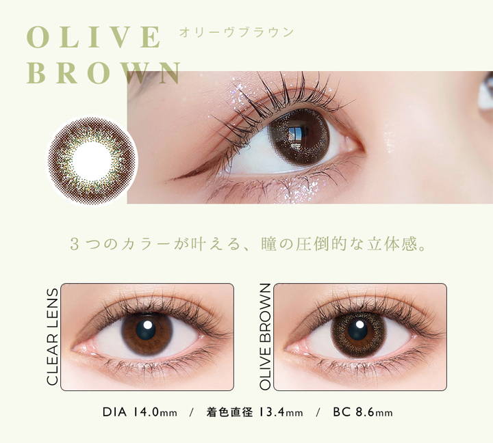 OLIVE BROWN(オリーヴブラウン),3つのカラーが叶える、瞳の圧倒的な立体感,クリアコンタクトの装用写真とオリーヴブラウンの装用写真の比較,DIA14.0mm,着色直径13.4mm,BC8.6mm |アンヴィ(envie)コンタクトレンズ