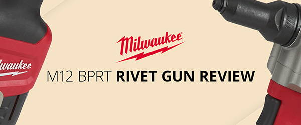 Milwaukee M12 BPRT Rivet Gun Review