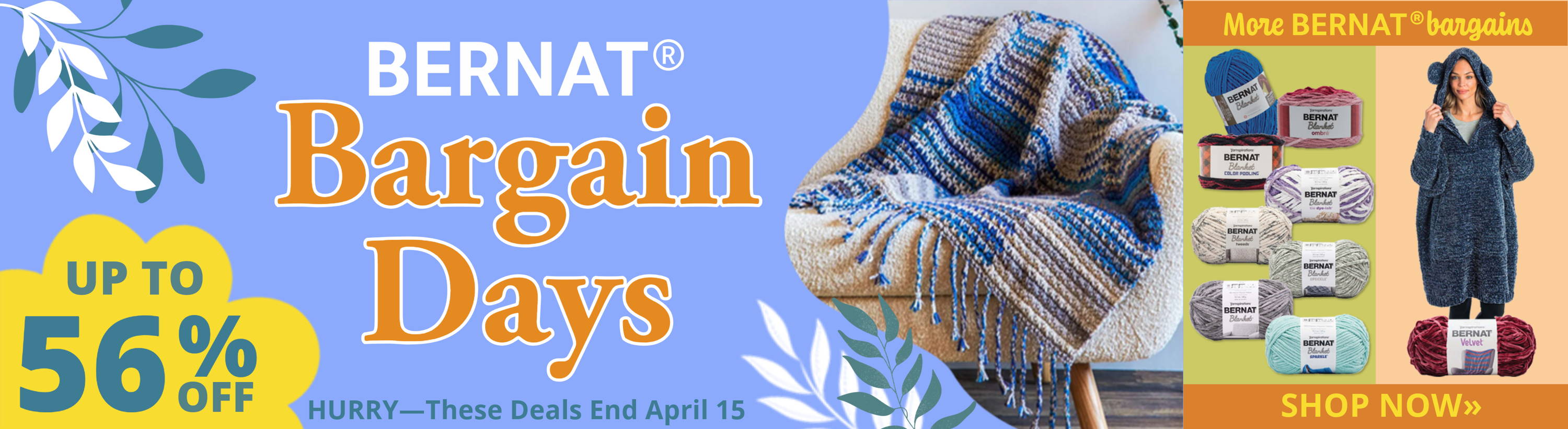 Bernat® Bargain Days. Up to 56% off Bernat® Yarns & Kits until April 15. Images: Bernat® Sale Yarns & Kits.