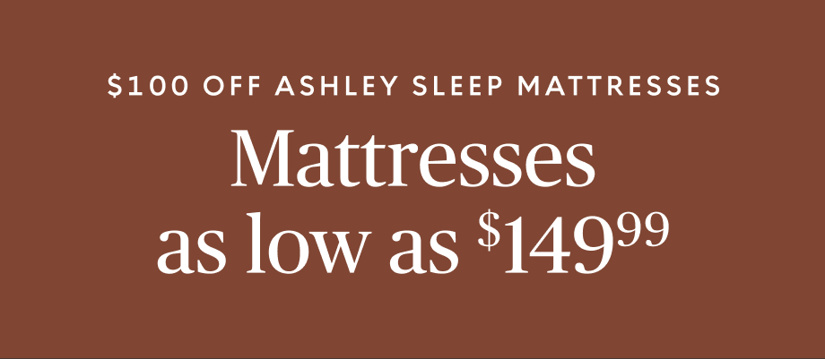 $100 off Ashley Sleep Mattresses​ from $149.99​