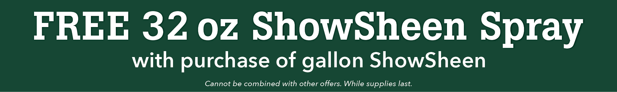 Free 32 oz ShowSheen Spray with purchase of gallon ShowSheen.