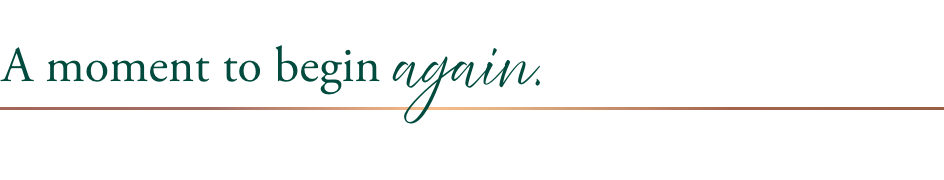 A moment to begin again.