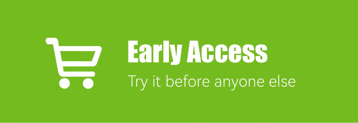 Early Access: Try it before anyone else.