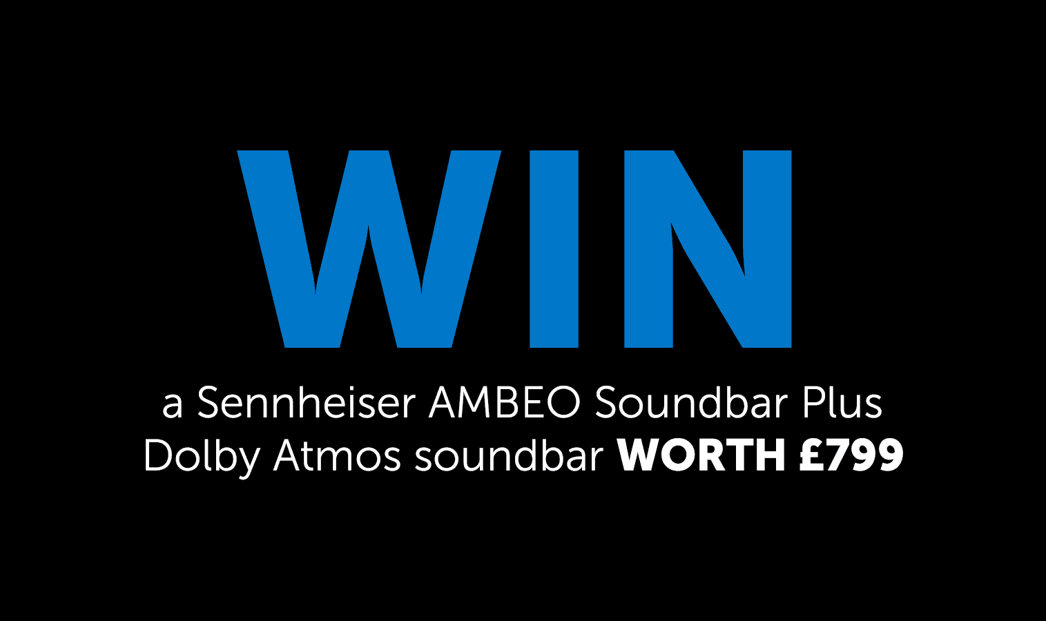 WIN a Sennheiser AMBEO Soundbar Plus Dolby Atmos soundbar WORTH £799