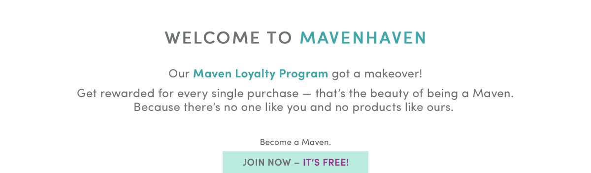 Welcome to MAVENHAVEN... Julep's Maven Loyalty Program got a makeover! Become a Maven - It's FREE!