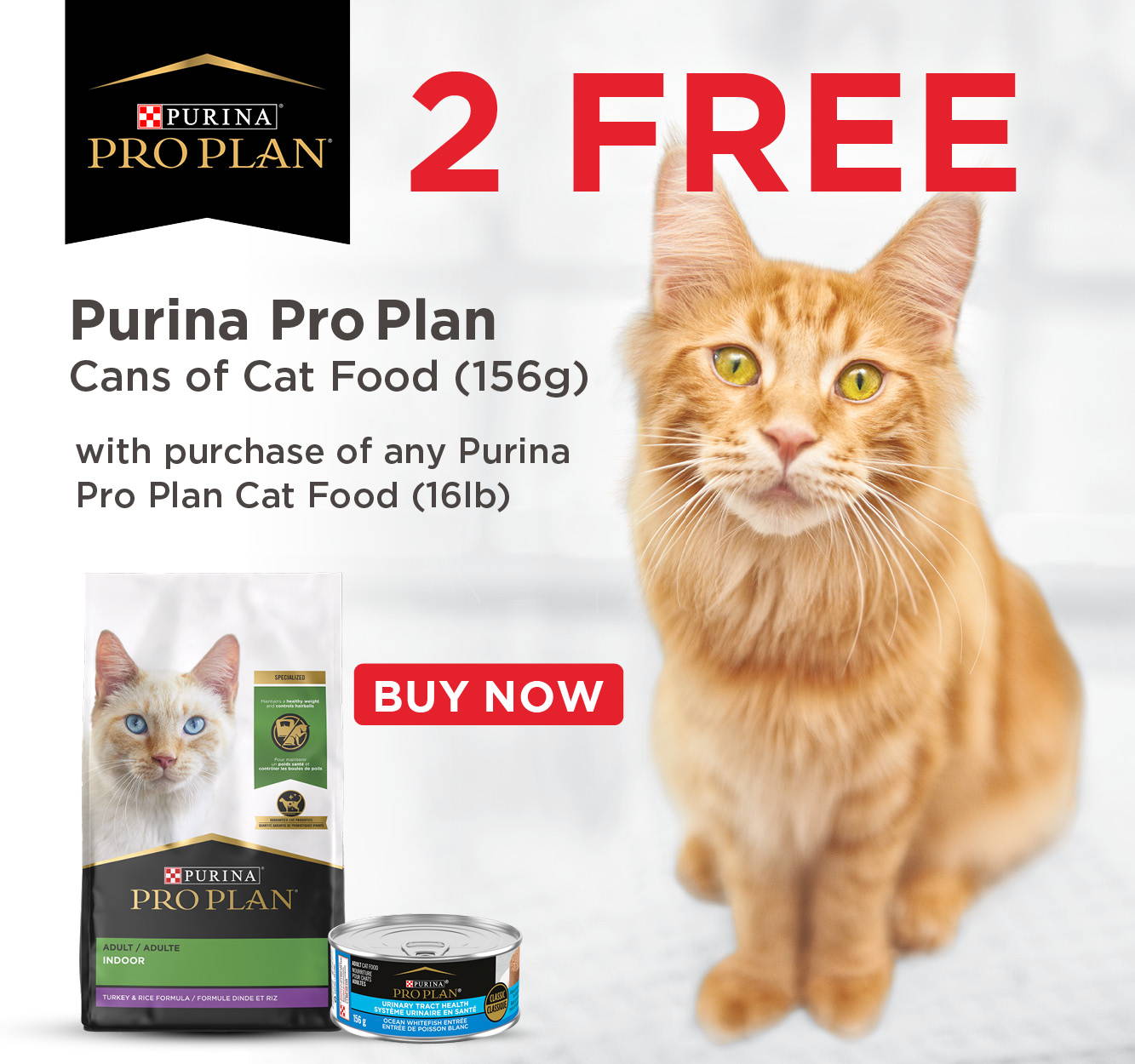 2 free Purina Pro Plan cans of cat food (156g) with purchase of any Purina Pro Plan cat food (16lb)