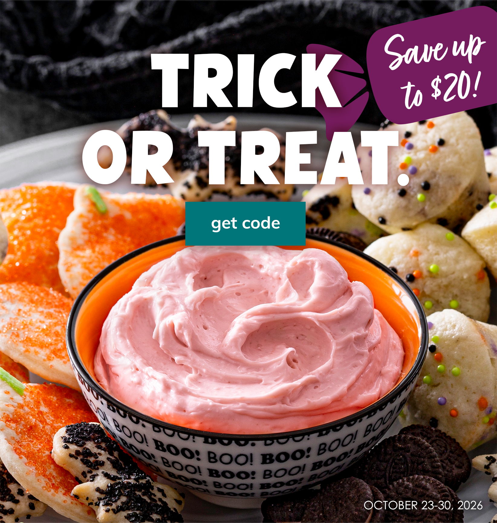 Trick or Treat sale. Save up to $20, October 23–30, 2026. Get code.