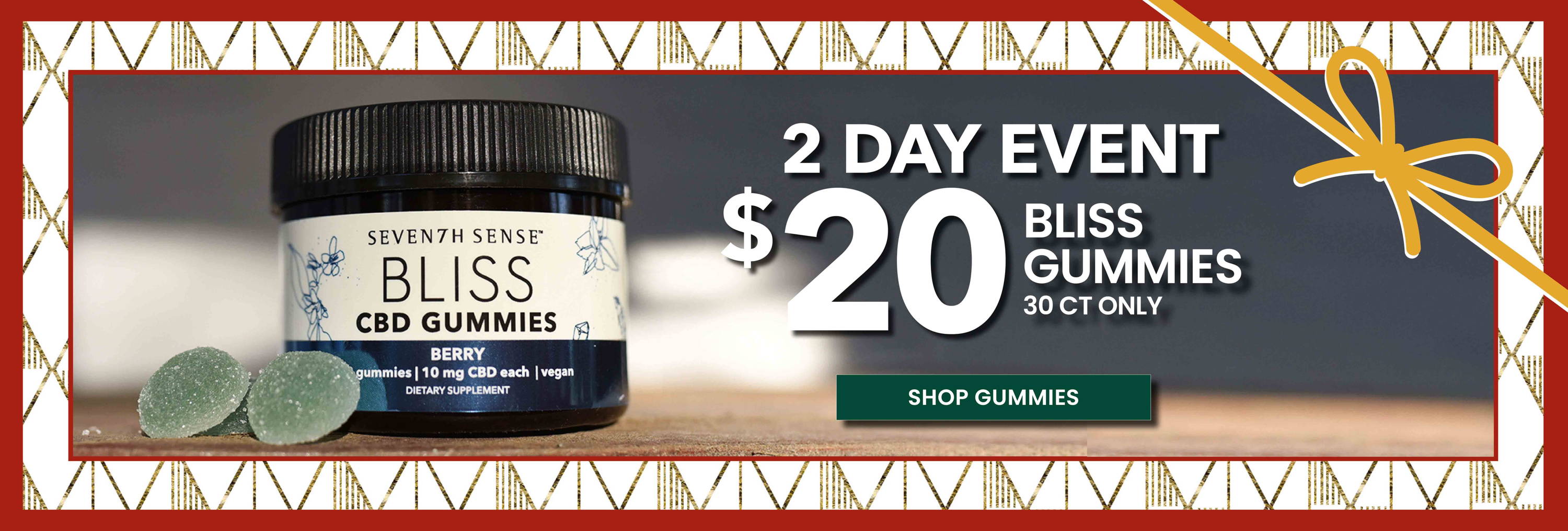 2 Day Event. $20 Bliss Gummies. 30 ct Only. Shop Gummies.