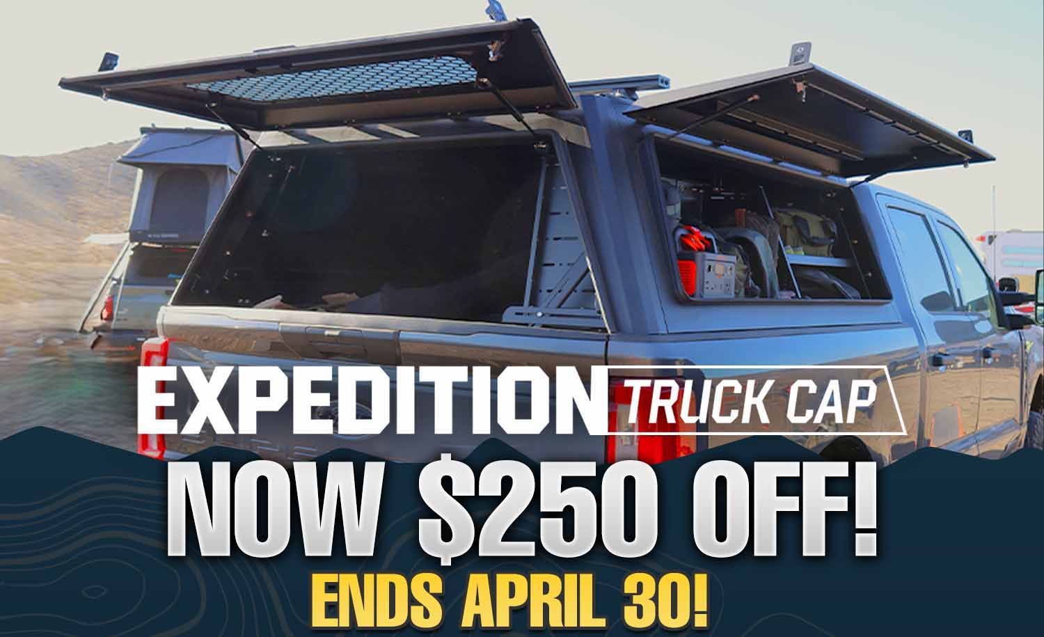 Expedition truck cap sale, $250 off, ends April 30.
