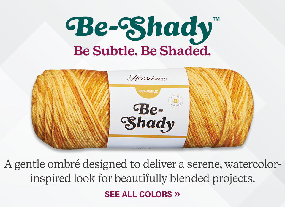 Be-Shady. Be Subtle. Be Shaded. Herrschners Be-Shady Yarn. A gentle ombré designed to deliver a serene, watercolor-inspired look for beautifully blended projects. See all colors