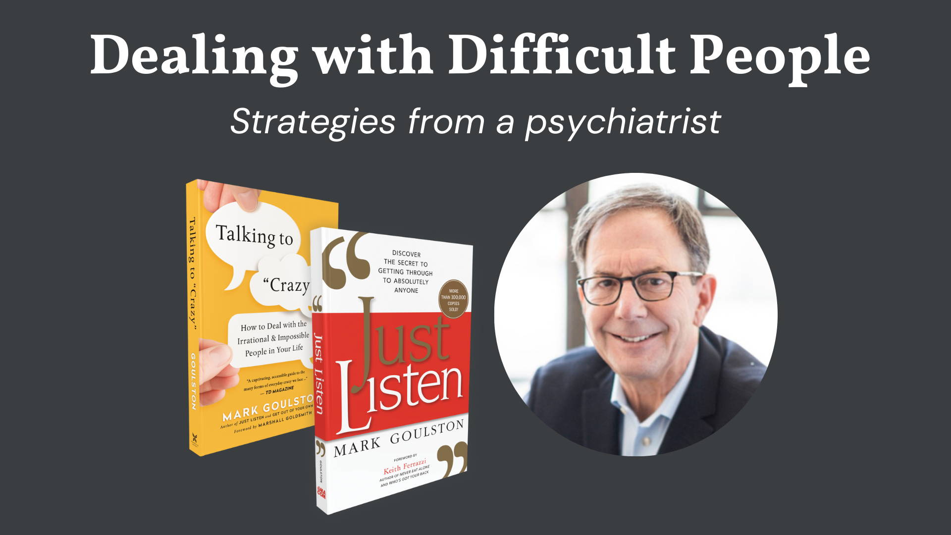 strategies from psychiatrist Mark Goulston for dealing with difficult people