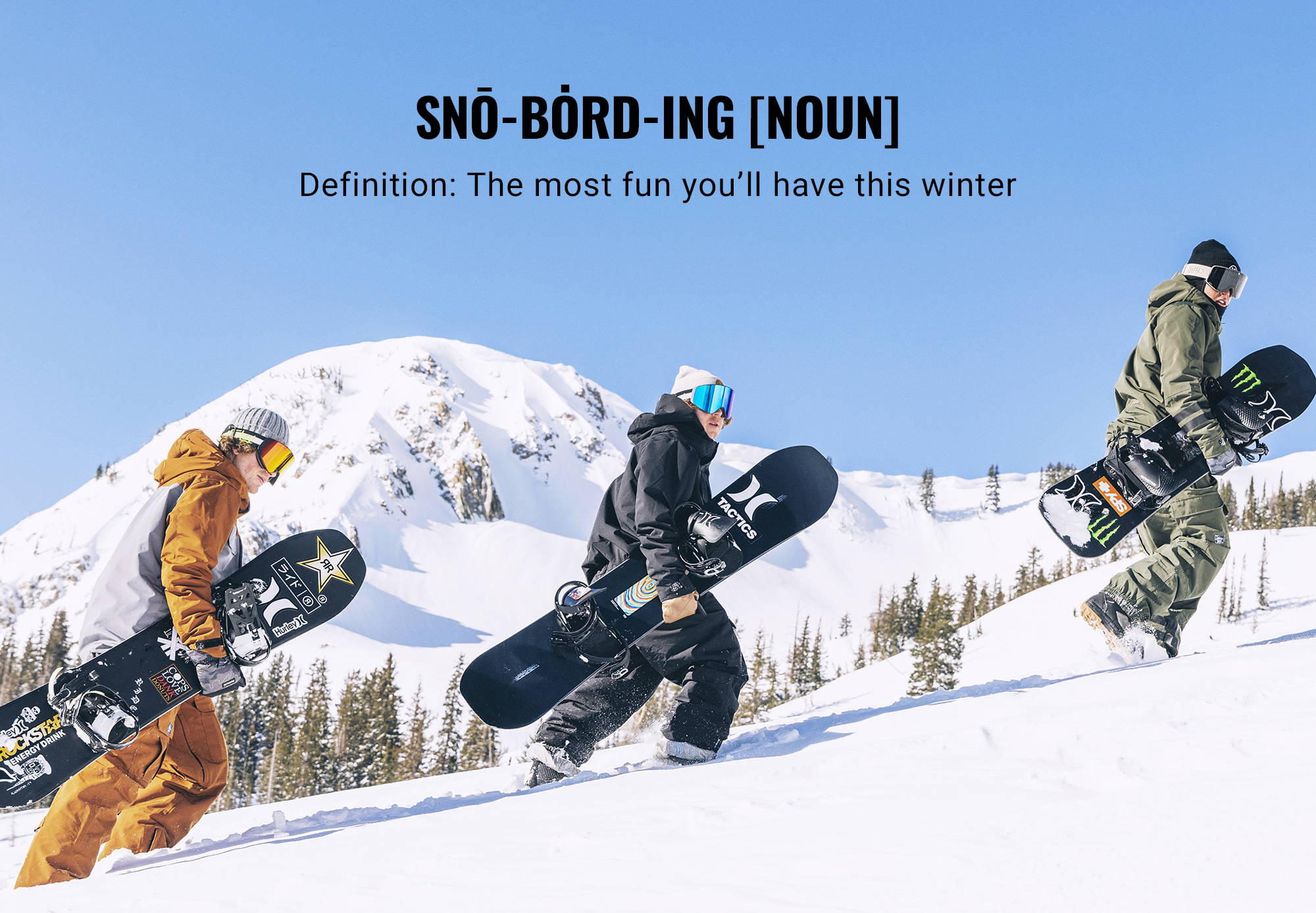 ˈSNŌ-ˌBȮRD-ING [NOUN] Definition: The most fun you’ll have this winter
