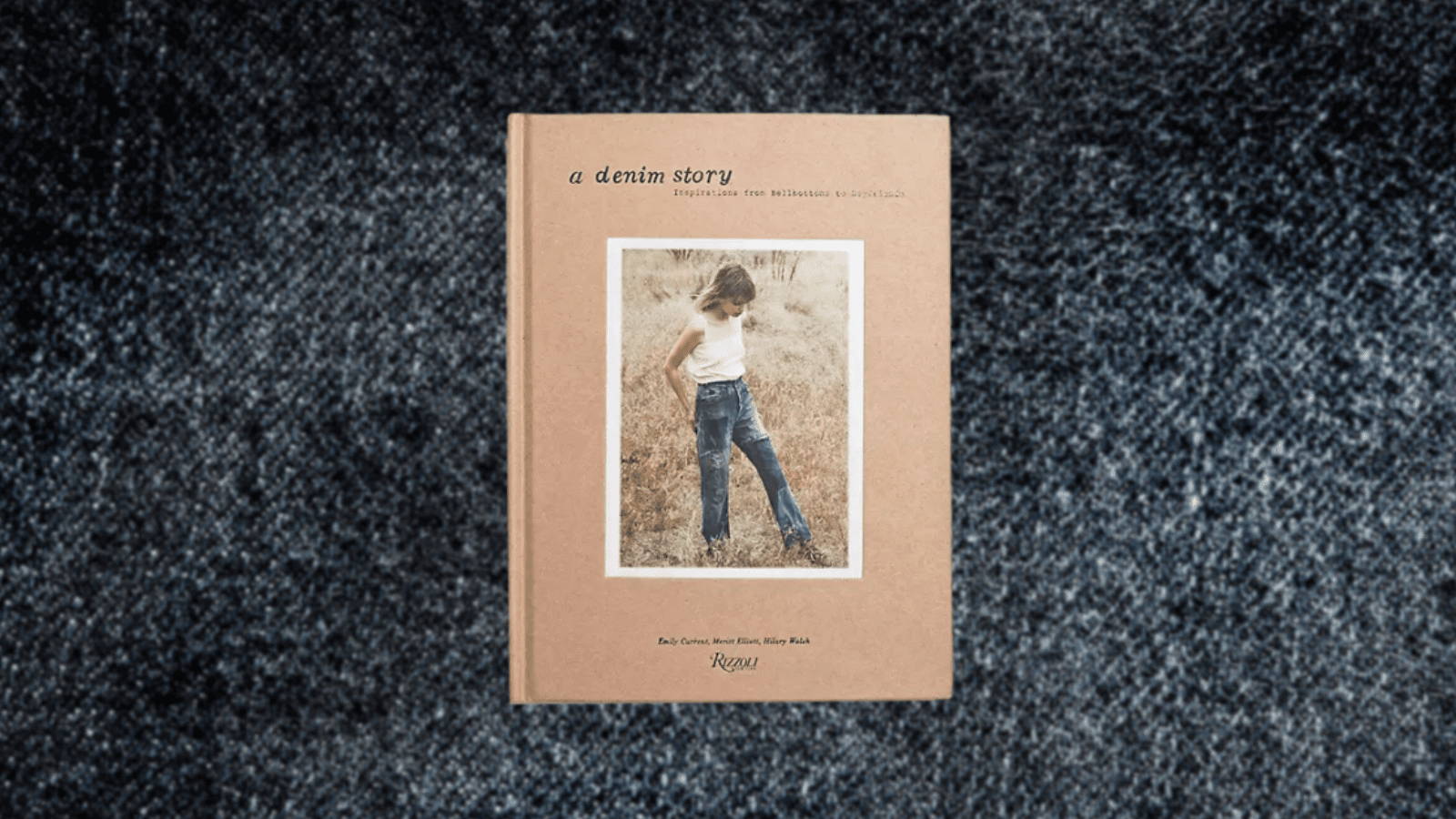 A Denim Story: Inspirations from Bellbottoms to Boyfriends by Emily Current, Meritt Elliott, Hilary Walsh