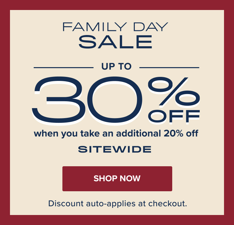 Family Day Sale. Up to 30% Off when you take an additional 20% off sitewide.