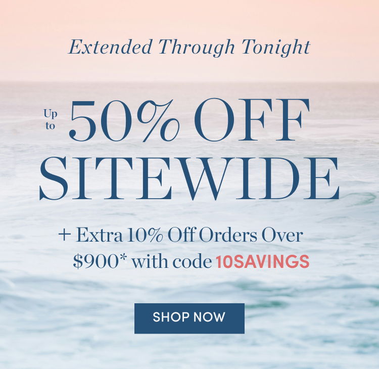 Extended Through Tonight: Up to 50% Off Sitewide Plus Extra 10% Off Orders Over $900 with code 10SAVINGS