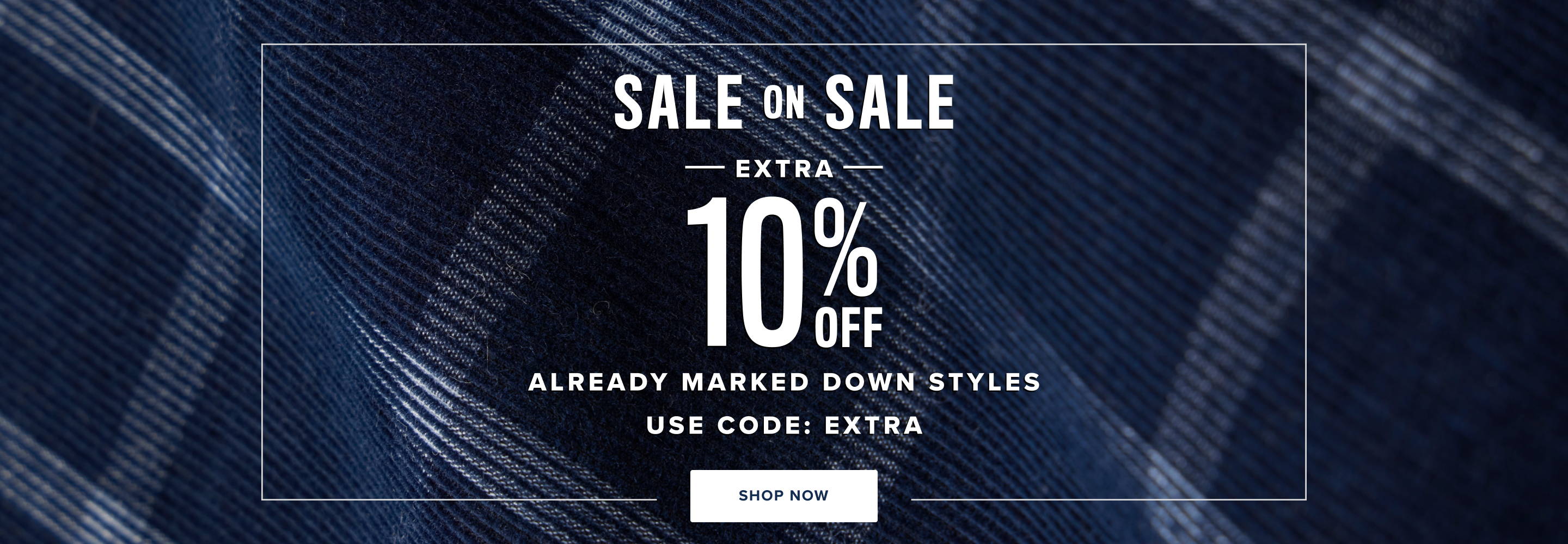 Sale on sale! Extra 10% Off already marked down styles. 