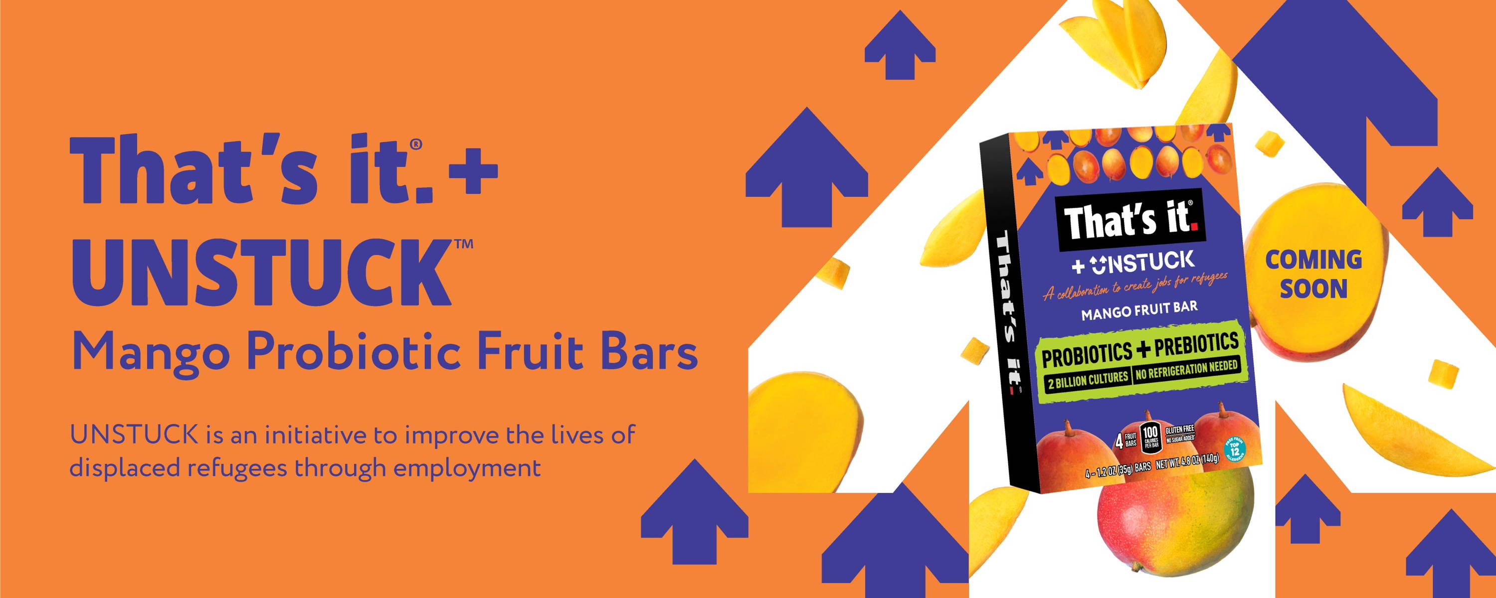 THAT'S IT. AND UNSTUCK MANGO PROBIOTIC FRUIT BARS  UNSTUCK is an initiative to improve the lives of displaced refugees through employment