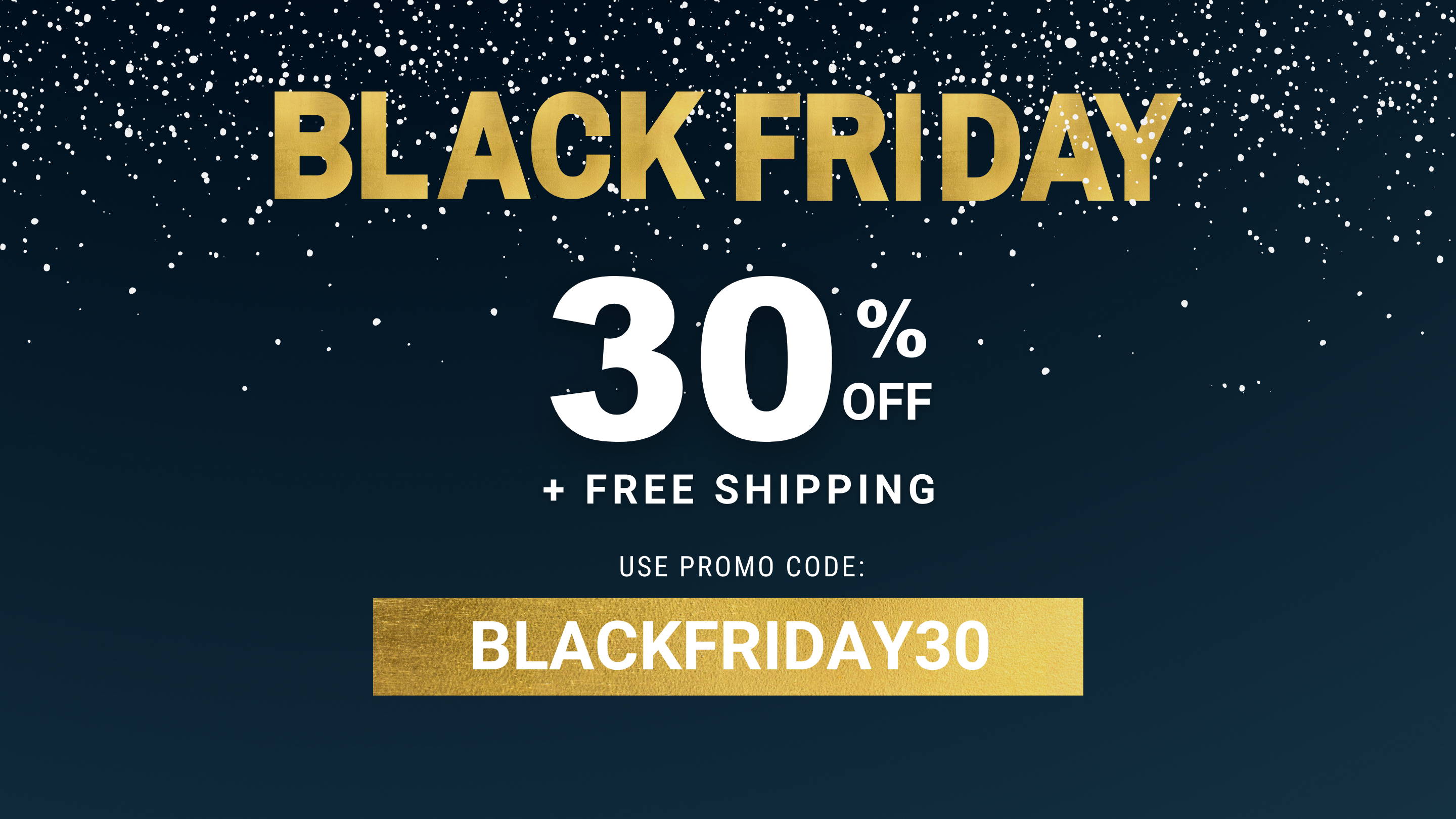 Black Friday Sale 30% off + free shipping with promo code BLACKFRIDAY30