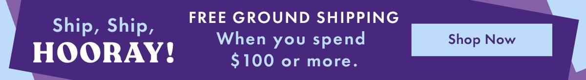 Free Ground Shipping When You Spend $100+ *No Code Needed
