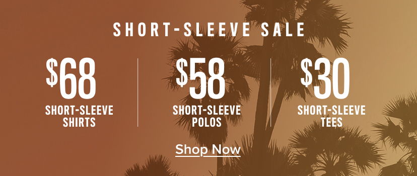 Short-sleeve sale prices: $68 shirts, $58 polos, $30 tees. Shop now.