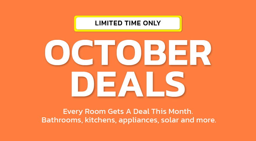 October deals for every room; limited time only. Bathrooms, kitchens, appliances, and more.